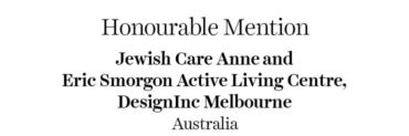 Honourable Mention - Jewish Care Anne and Eric Smorgon Active Living Centre | DesignInc Melbourne | Australia