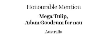 Honourable Mention - Mega Tulip | Adam Goodrum for nau | Australia